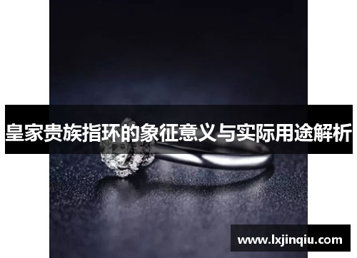 皇家贵族指环的象征意义与实际用途解析